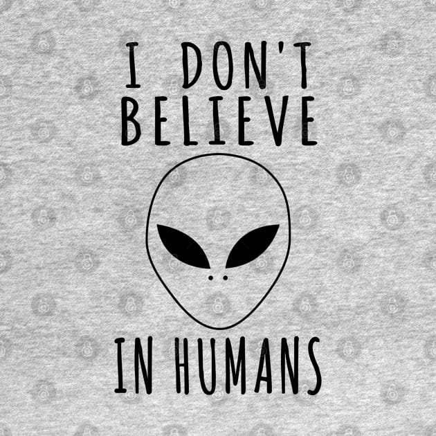 I Don't Believe In Humans - Alien, Aesthetic, Meme by SpaceDogLaika